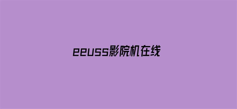 >eeuss影院机在线播放横幅海报图