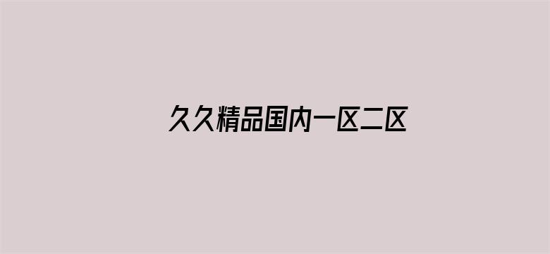 >久久精品国内一区二区三区横幅海报图